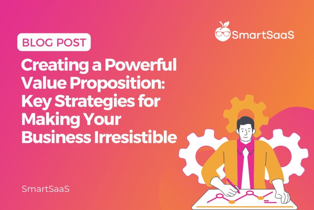 Creating a Powerful Value Proposition: Key Strategies for Making Your Business Irresistible